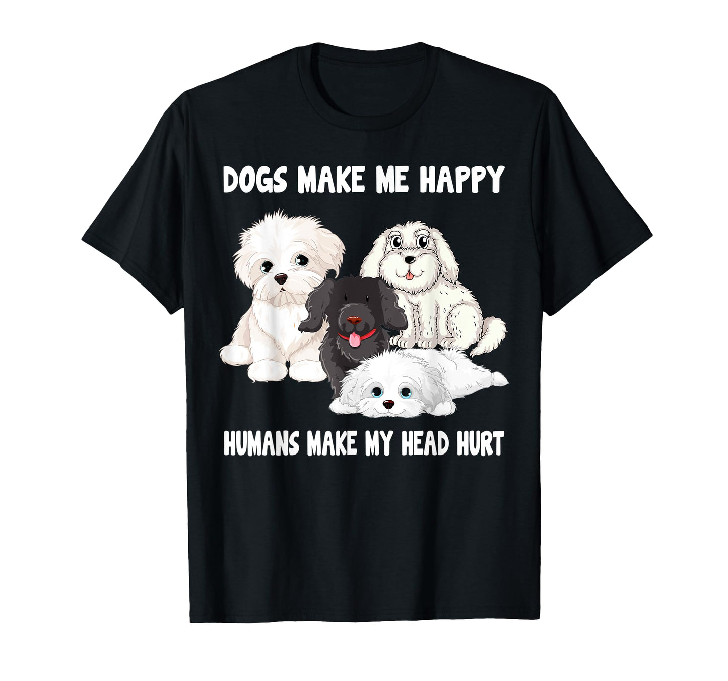 Dogs make me happy humans make my head hurt Funny Dog Lover T-Shirt