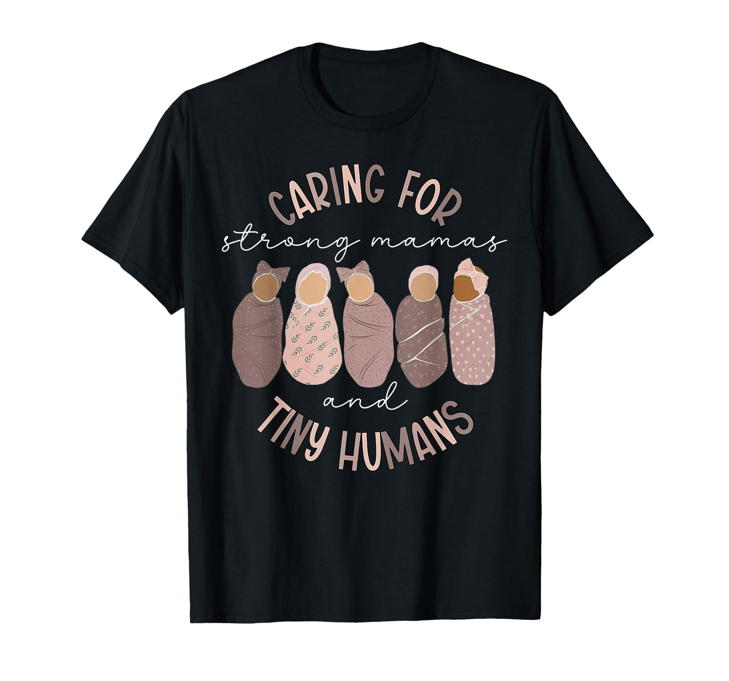Caring For Strong Mamas And Tiny Humans Mother Baby Nurse T-Shirt