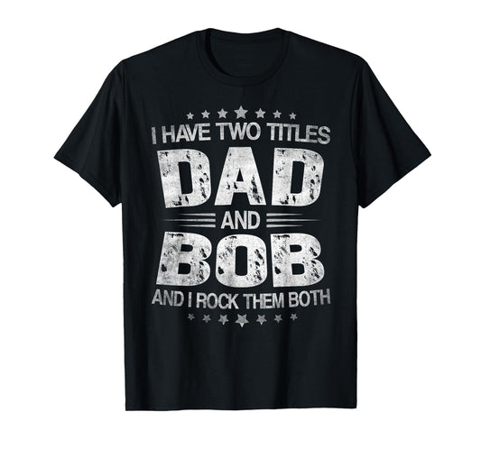 I Have Two Titles Dad And Bob Funny Father's Day T-Shirt