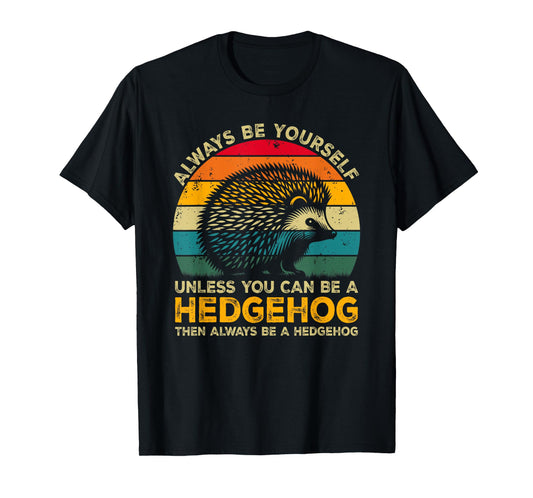 Always Be Yourself Unless You Can Be A Hedgehog T-Shirt