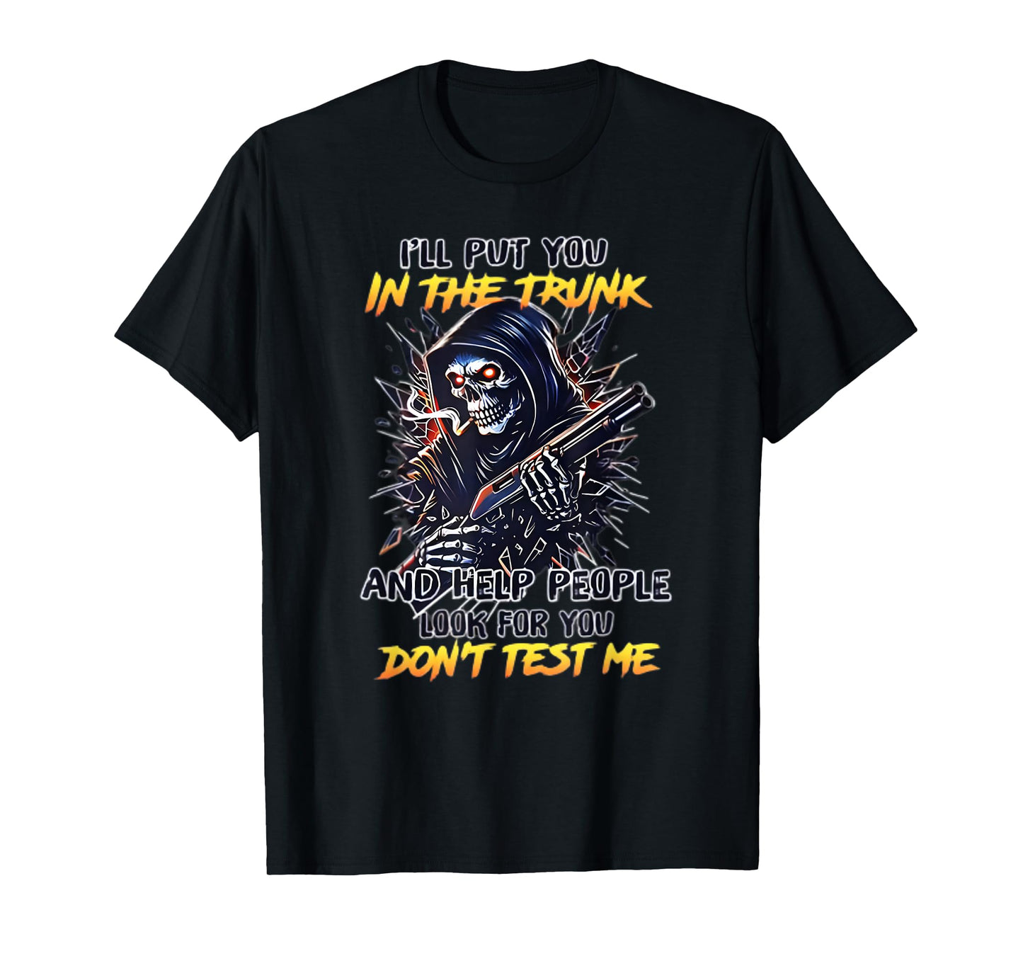 I'll Put You in The Trunk and Help People Look for You Don't T-Shirt