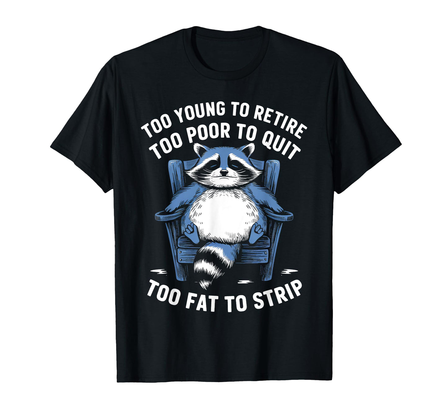 Too Young To Retire Too Poor To Quit Too Fat Strip Racoon T-Shirt