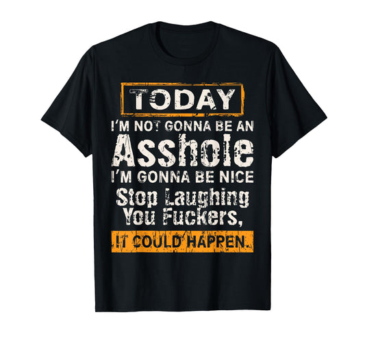 Today I'm Not Gonna Be An Asshole I'm Gonna Be Nice T-Shirt