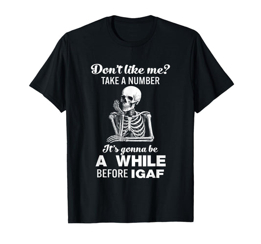 Dont Like Me Take A Number It's Gonna Be A While Before IGAF T-Shirt