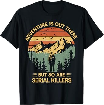 Adventure Is Out There But So Are Serial Killers Funny Joke T-Shirt