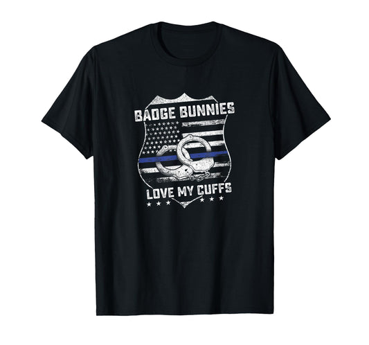 Badge Bunnies Love My Cuffs Funny Police Humor Gifts T-Shirt
