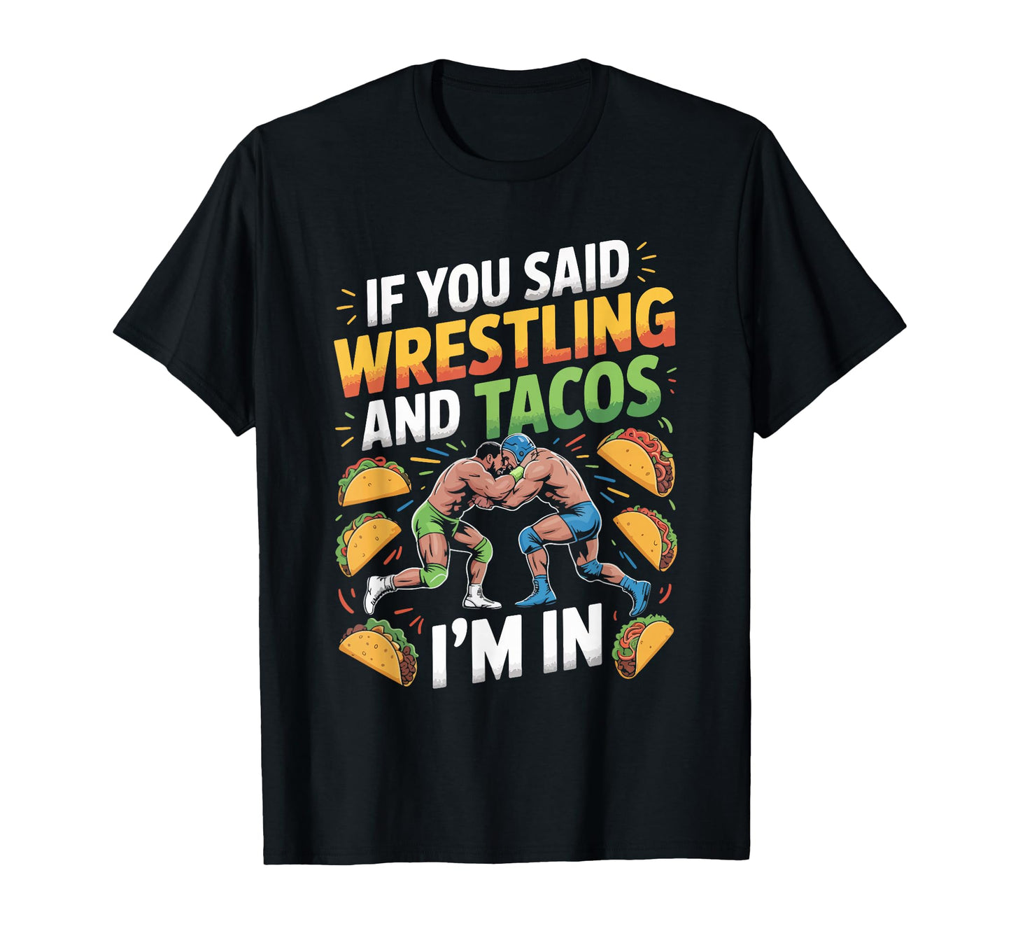 If You Said Wrestling and Tacos I'm in T-Shirt