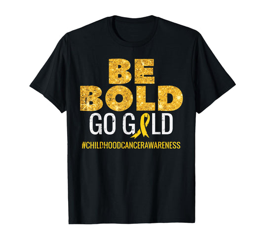 Be Bold Go Gold Childhood Cancer Awareness Men Women Kids T-Shirt