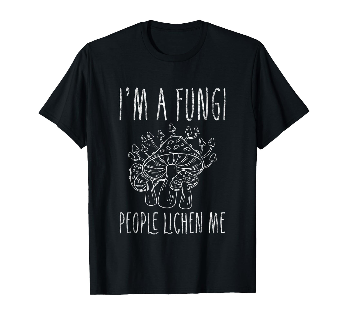 I'm A Fungi People Lichen Me Biology Mushroom Joke -- T-Shirt