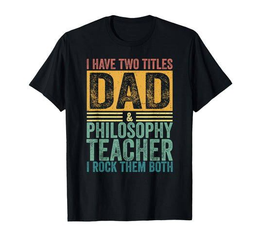I Have Two Titles Dad And Philosophy Teacher Father's Day T-Shirt