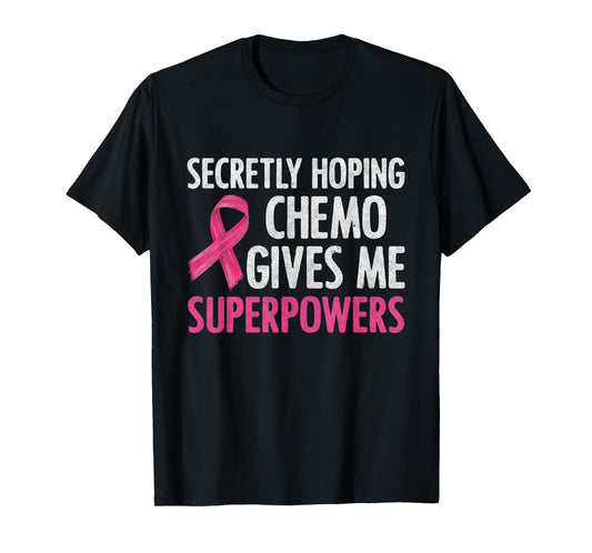 Secretly Hoping Chemo Gives Me Superpowers Breast Cancer T-Shirt