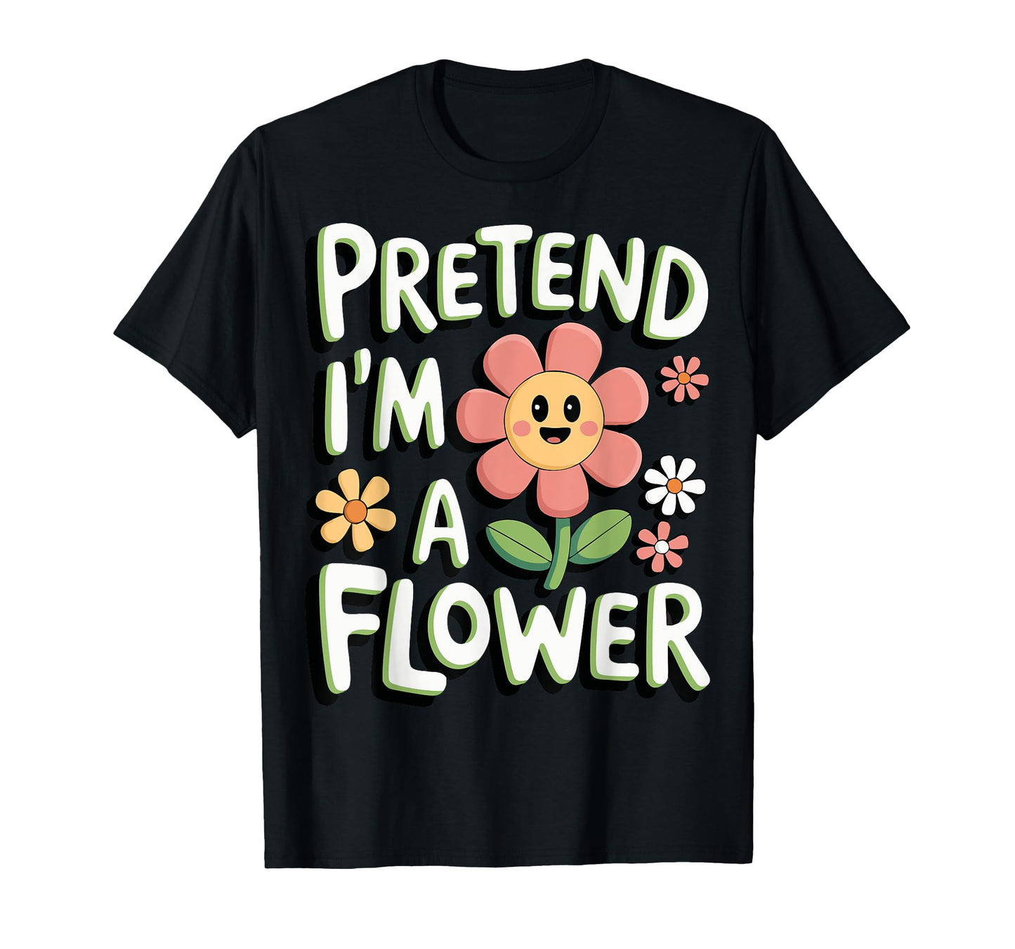 Pretend I'm A Flower T-Shirt