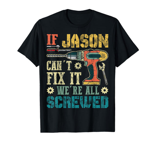 If Jason Can't Fix it We're All Screwed Funny Fathers Gift T-Shirt