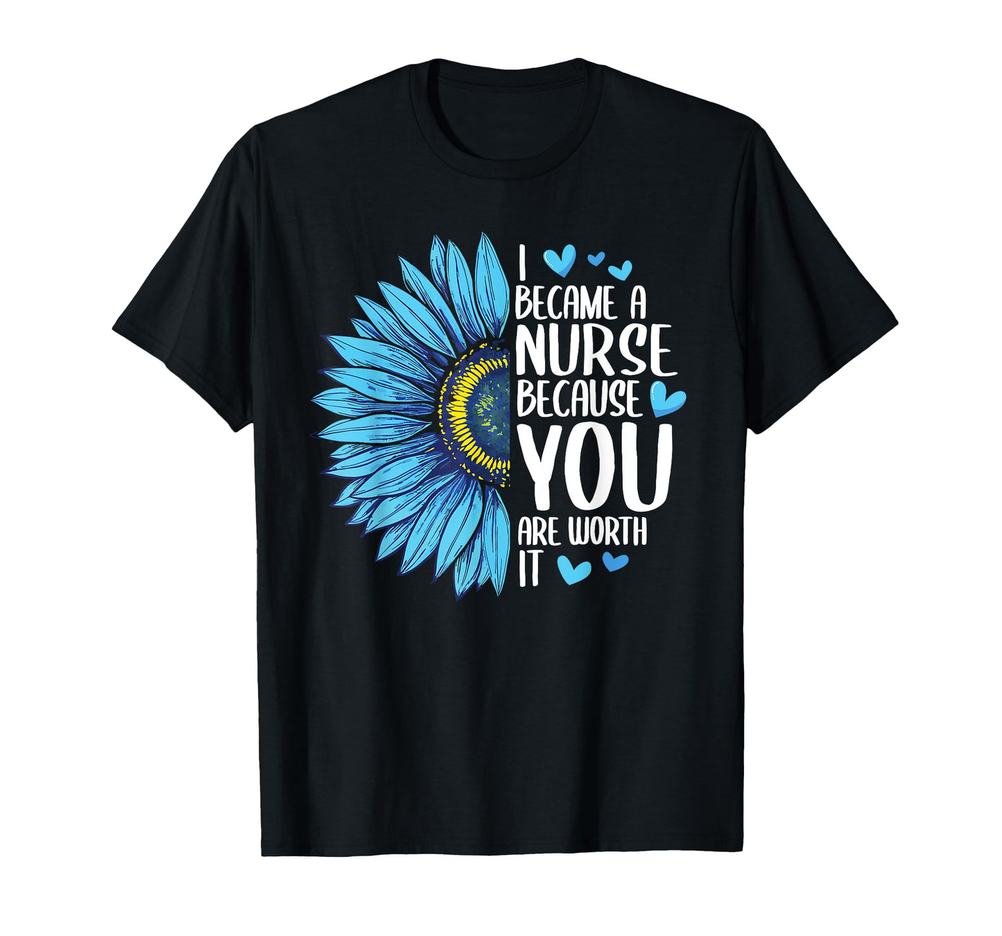 I Became A Nurse Because YOU Are Worth It Cute Nursing T-Shirt