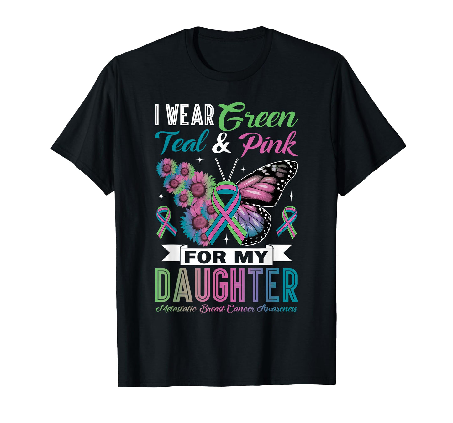 I Wear Green Teal Pink for Daughter Metastatic Breast Cancer T-Shirt