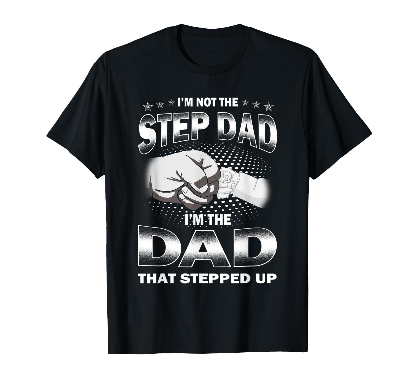 I'm Not The Step-dad I'm The Dad That Stepped Up Fathers Day T-Shirt