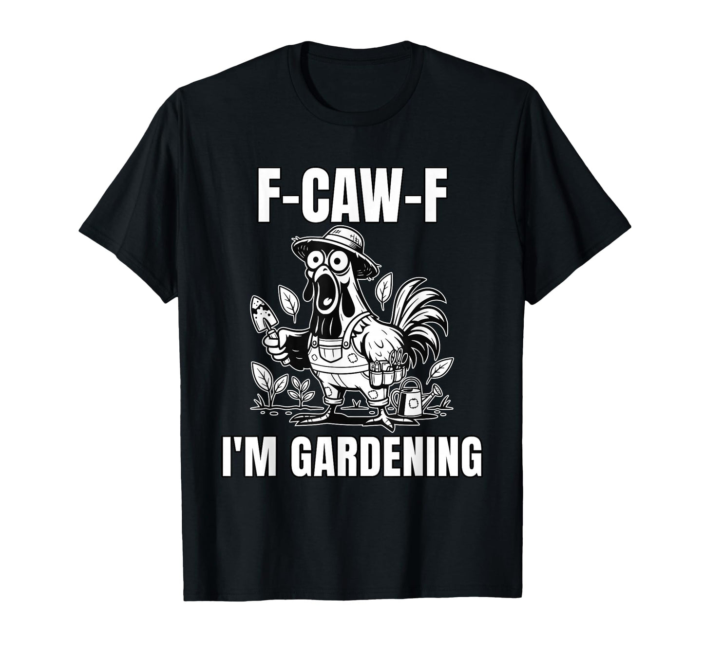 F-CAW-F I’m Gardening Funny Gardener Rooster Meme T-Shirt