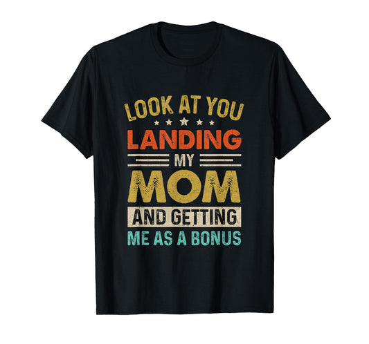 Look At You Landing My Mom And Getting Me As A Bonus T-Shirt