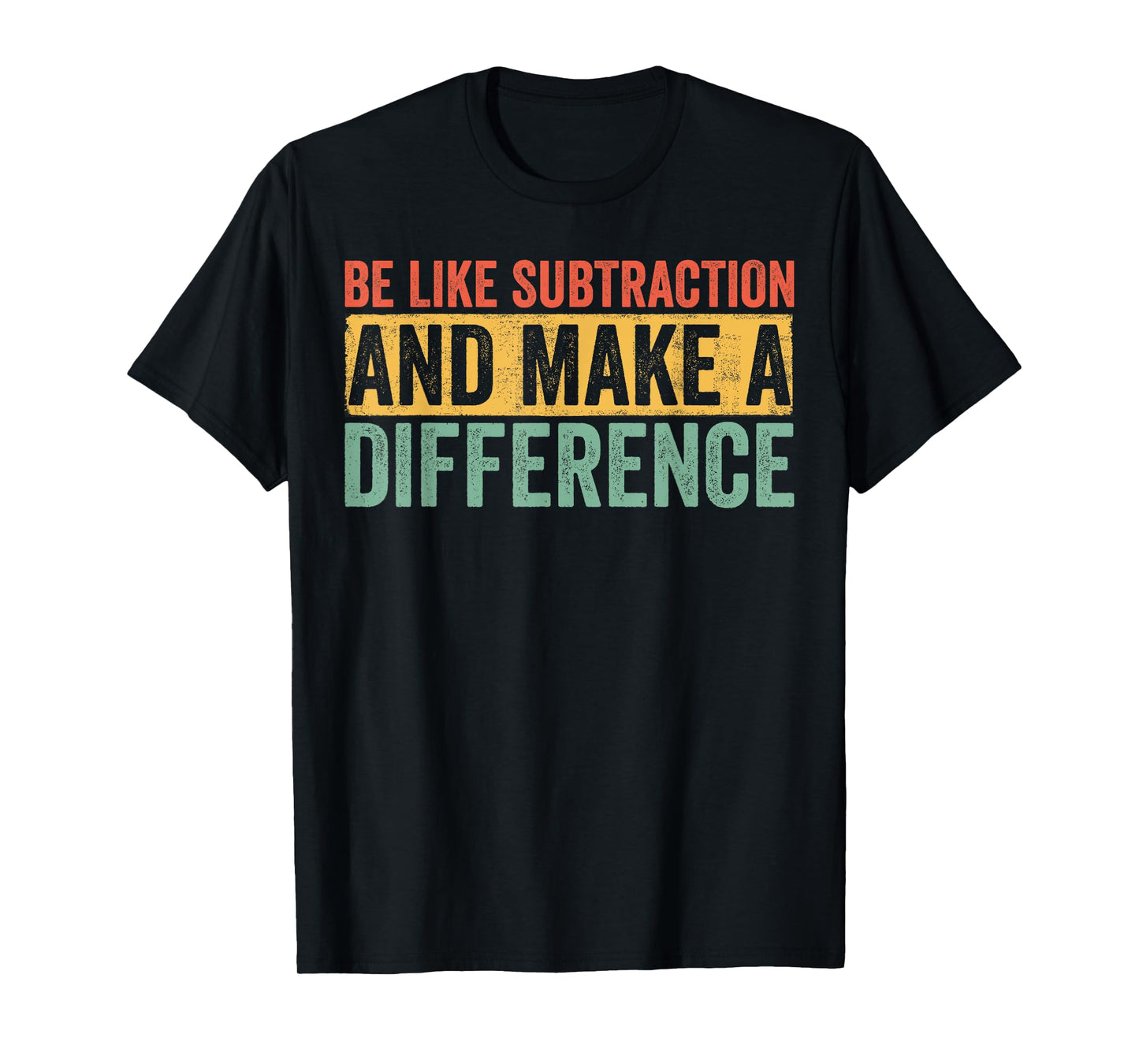 Be Like Subtraction and Make a Difference Funny Math Teacher T-Shirt