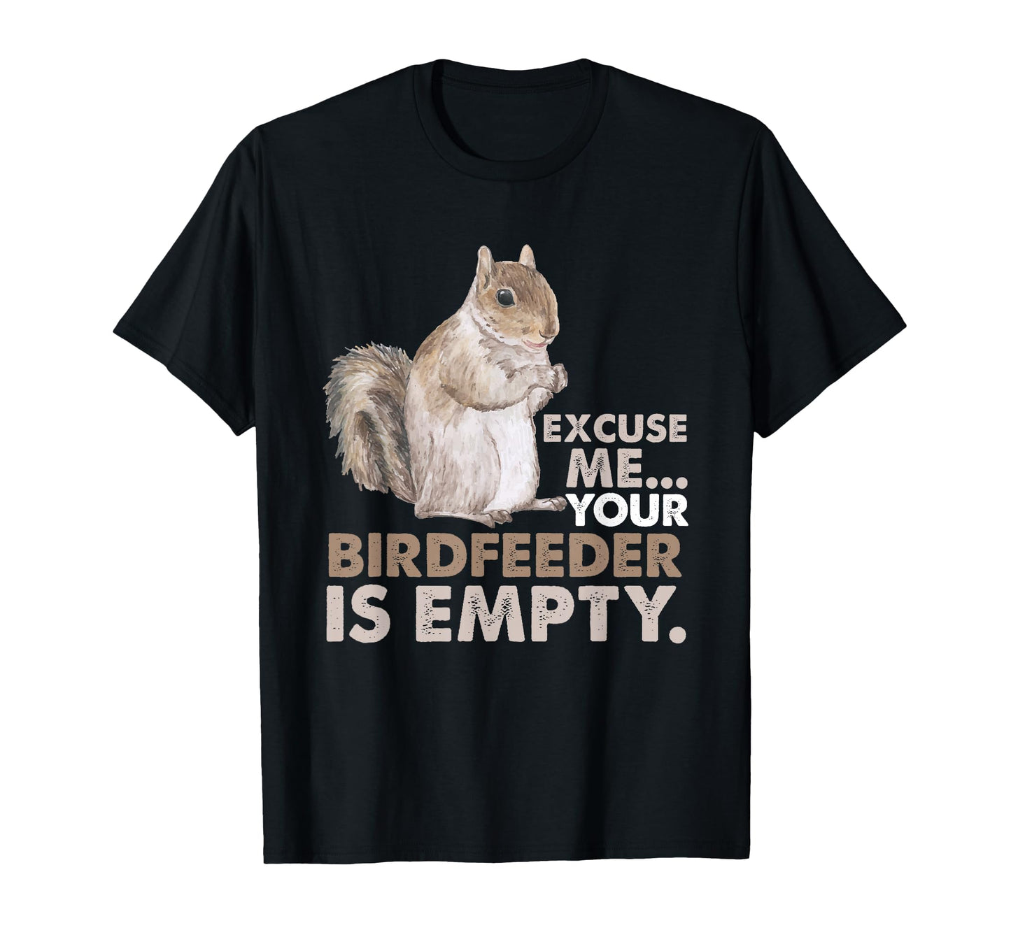 Squirrel Excuse Me Your Birdfeeder Is Empty T-Shirt