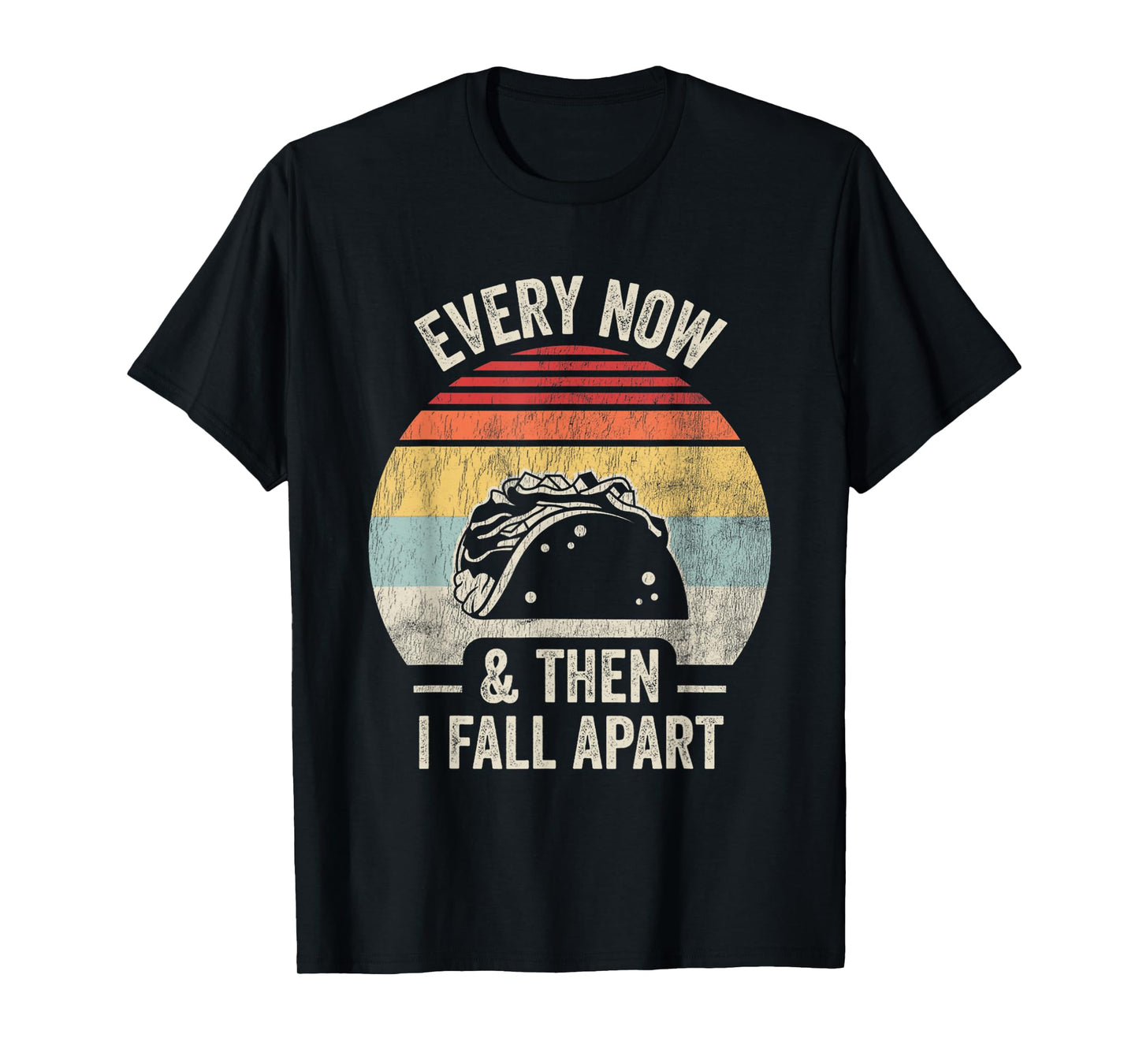 Every Now And Then I Fall Apart Taco T-Shirt