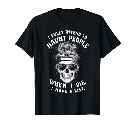 Skull Humor Dark Fun Spooky Sarcastic Funny Saying I Fully Intend To Haunt People When I Die. T-Shirt