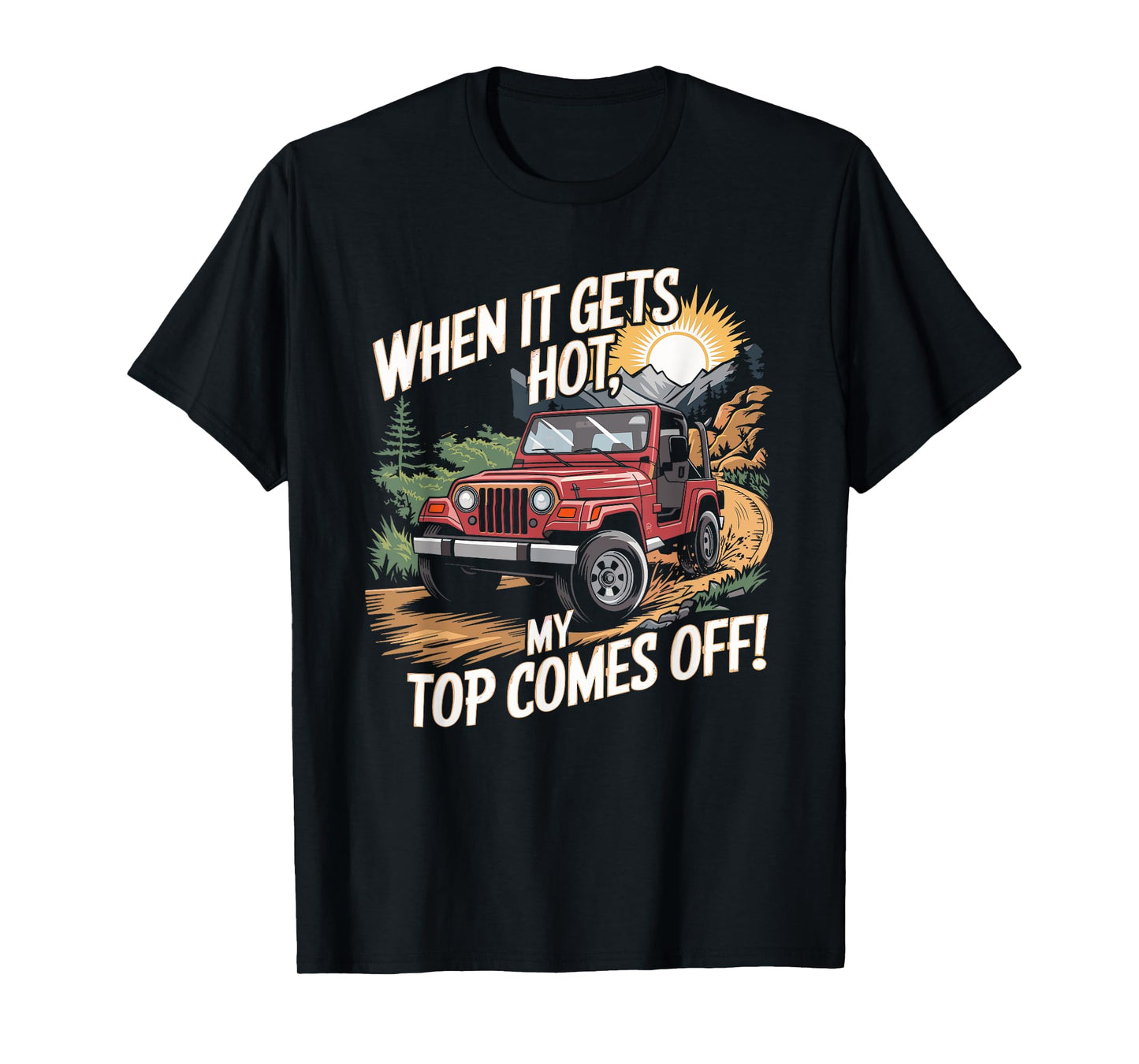 When It Gets Hot My Top Comes Off Off Road SUV T-Shirt