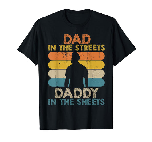 Dad In The Streets Daddy In The Sheets Funny Fathers Day T-Shirt