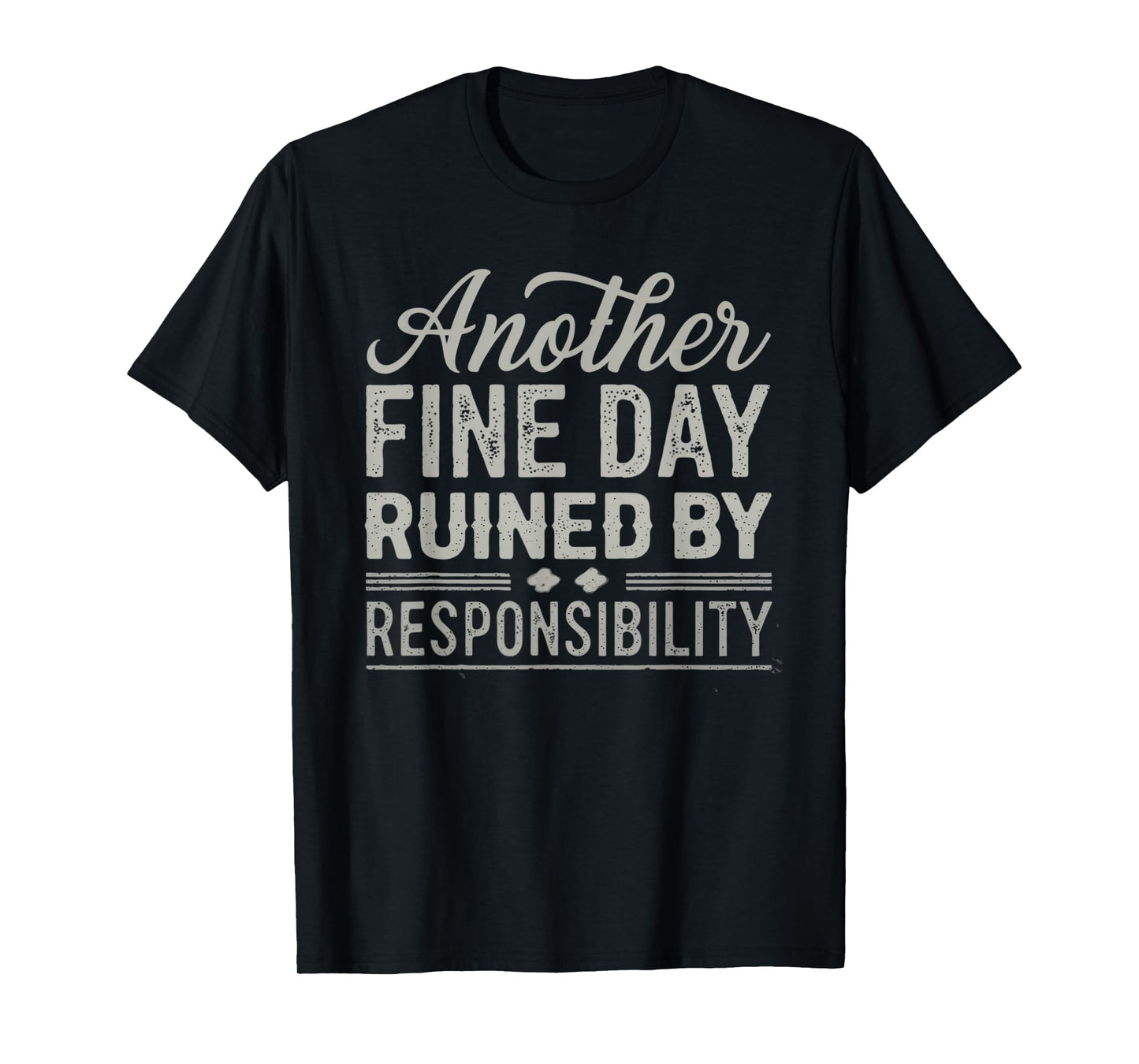 Another Fine Day Ruined by Responsibility Funny Graphic tee T-Shirt