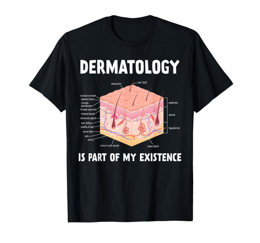 Dermatology Is Part Of My Existence Skin Anatomy T-Shirt