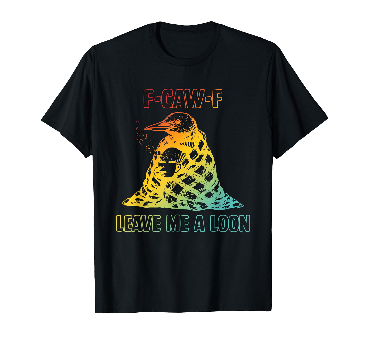 F-Caw-F Leave Me A Loon Bird Pun Humor T-Shirt