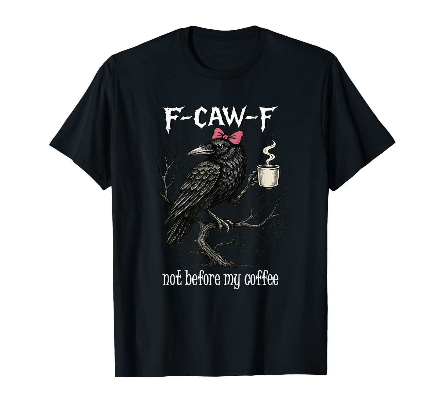 F CAW F Fcawf Funny Bird T Crow Not Before My Coffee Women T-Shirt