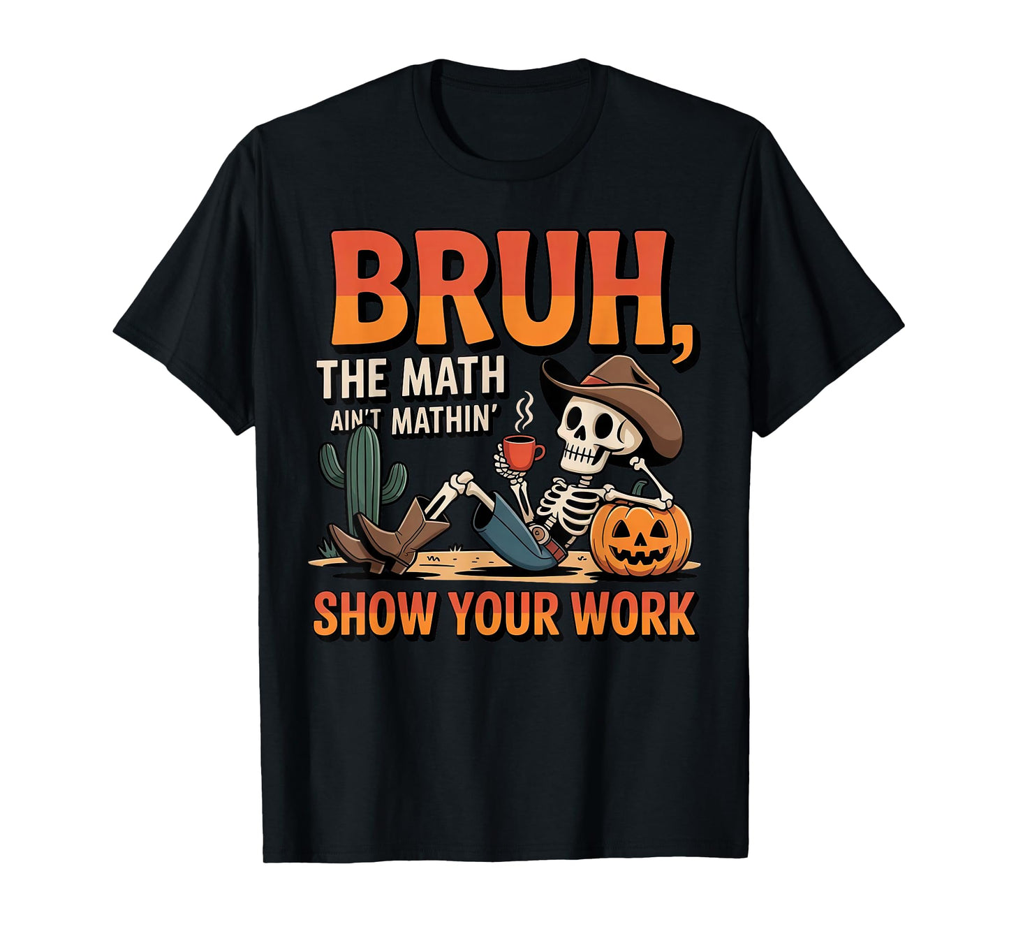 Bruh The Math Ain't Mathin' Show Your Work Teacher Halloween T-Shirt