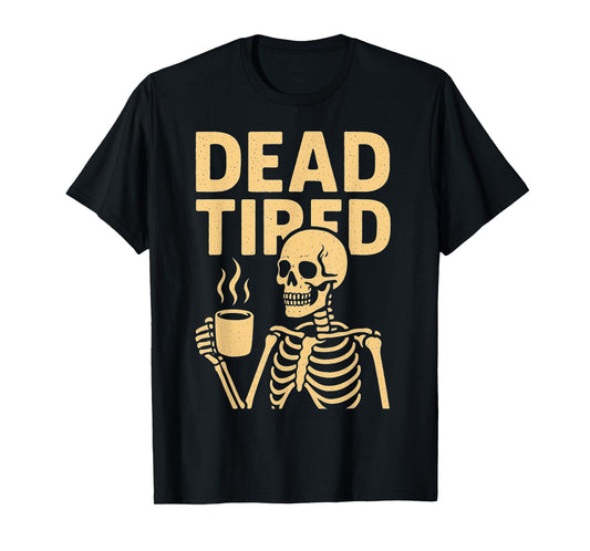 Dead Tired Skeleton Coffee Dark Humor Sarcasm Everyday T-Shirt