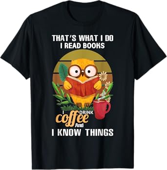 That's What I Do I Read Books I Drink Coffee I Know Things T-Shirt
