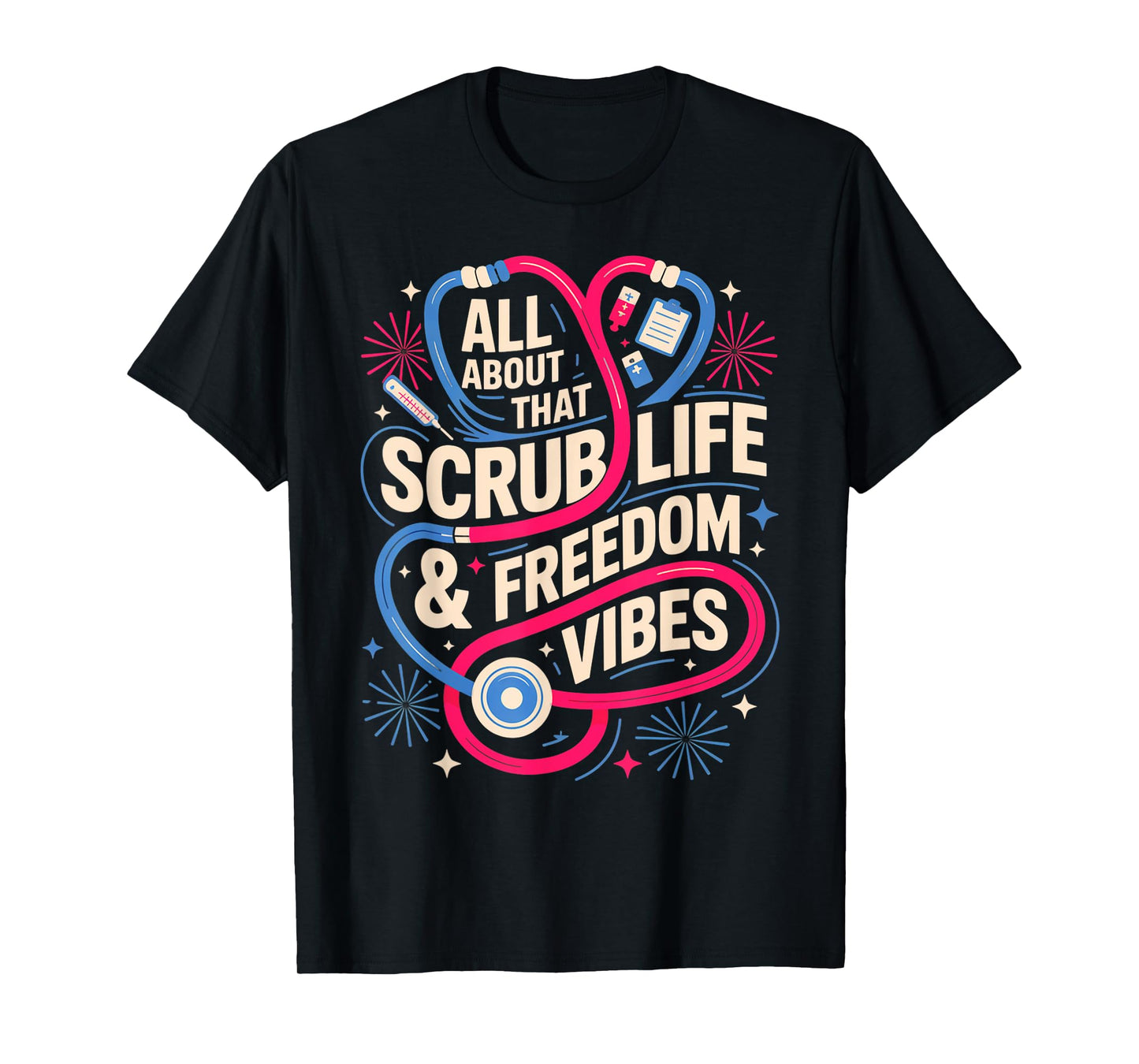 Scrub Life and Freedom Vibes Nurse 4th of July Tee T-Shirt