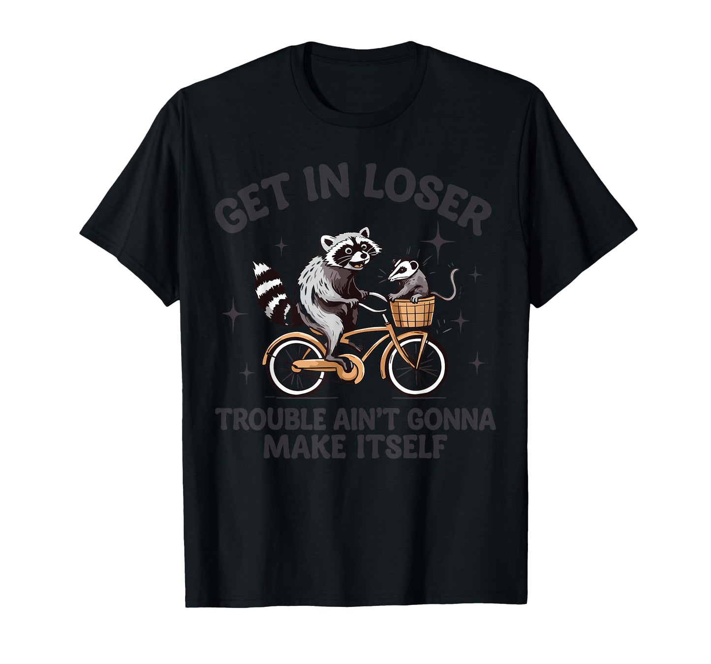 Get In Loser Trouble Ain't Gonna Make Itself Raccoon Opossum T-Shirt