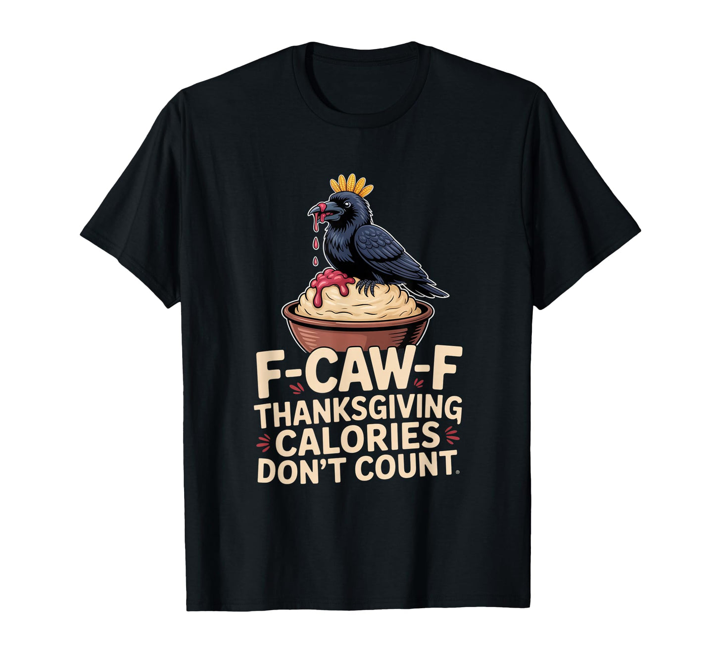 F-CAW-F Crow Thanksgiving Calories Don't Count Funny Turkey T-Shirt