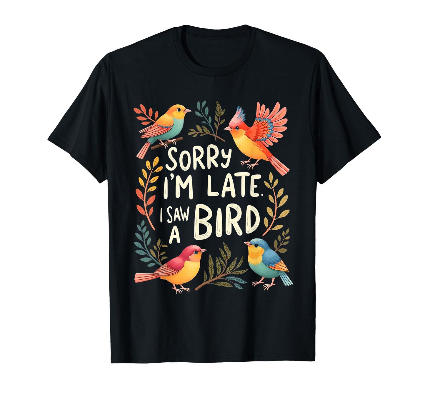 SORRY I'M LATE. I SAW A Bird Whimsical Bird T-Shirt