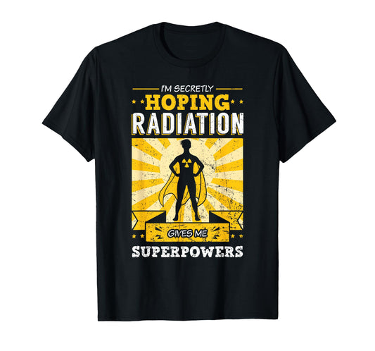 I'm Secretly Hoping Radiations Gives Me Superpowers Cancer T-Shirt