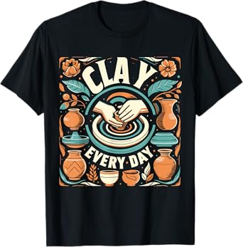 Pottery Woman Clay Every Day Sculpting Ceramics Crafting T-Shirt