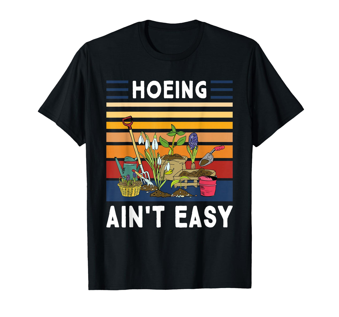 Hoeing Ain't Easy - Funny Gardener Gardening Plant Grower T-Shirt