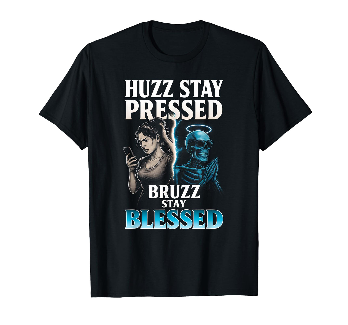 Huzz Stay Pressed Bruzz Blessed - Funny Skeleton Alpha Meme T-Shirt
