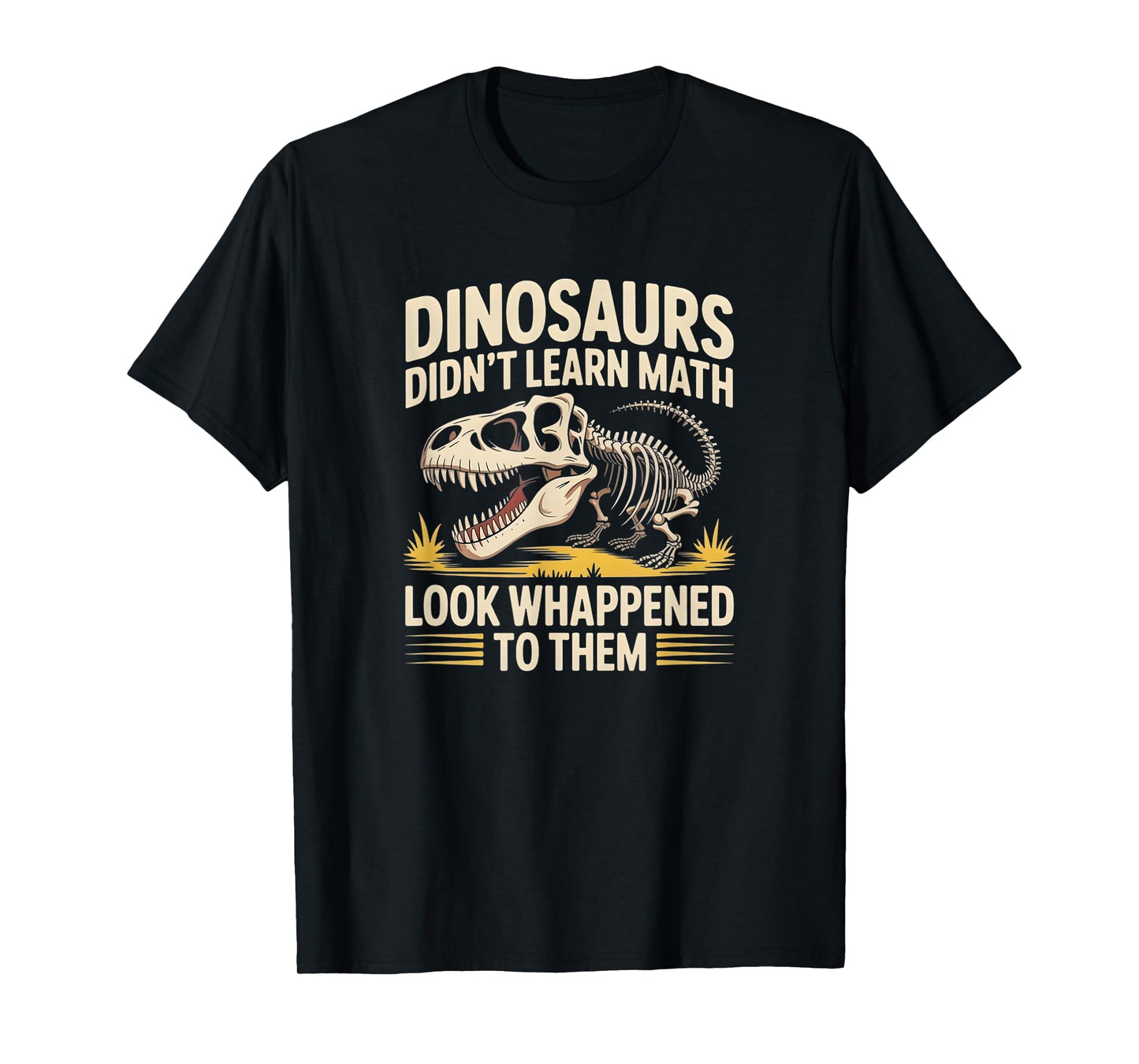Dinosaurs Didn’t Learn Math Funny Quote Fossil Skeleton T-Shirt