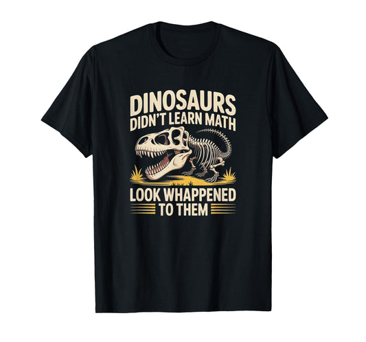 Dinosaurs Didn’t Learn Math Funny Quote Fossil Skeleton T-Shirt