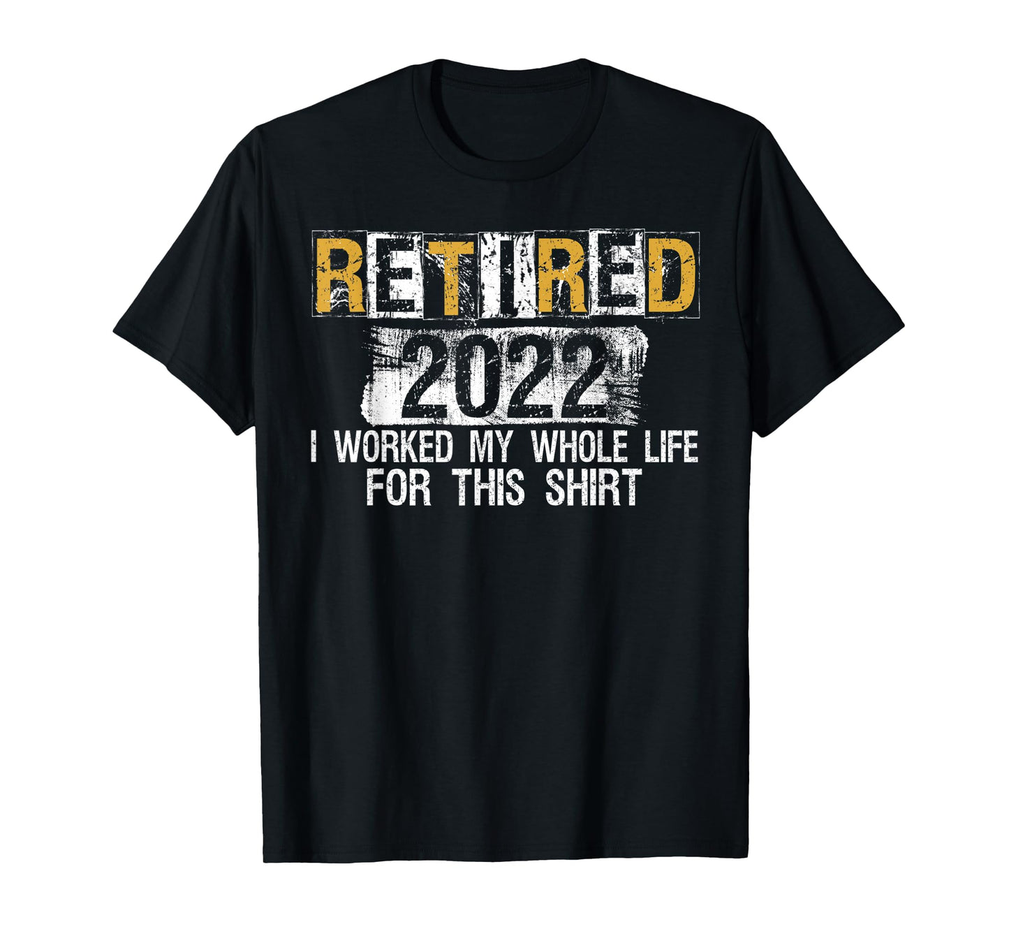 Retired 2022 I Worked my whole Life for this Shirt T-Shirt