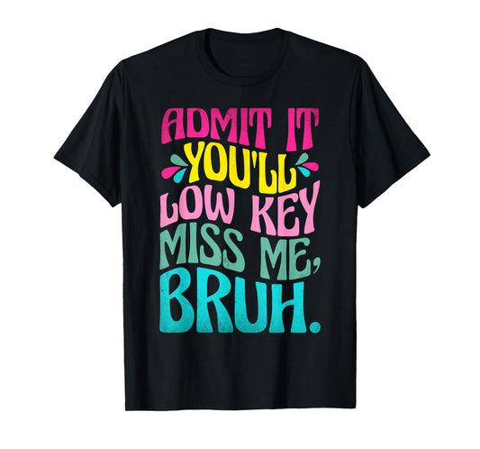 Admit It You'll Low Key Miss Me Bruh Funny Bruh Teacher T-Shirt
