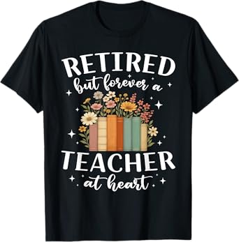 Retired Teacher At Heart Floral Forever Retirement Men Women T-Shirt