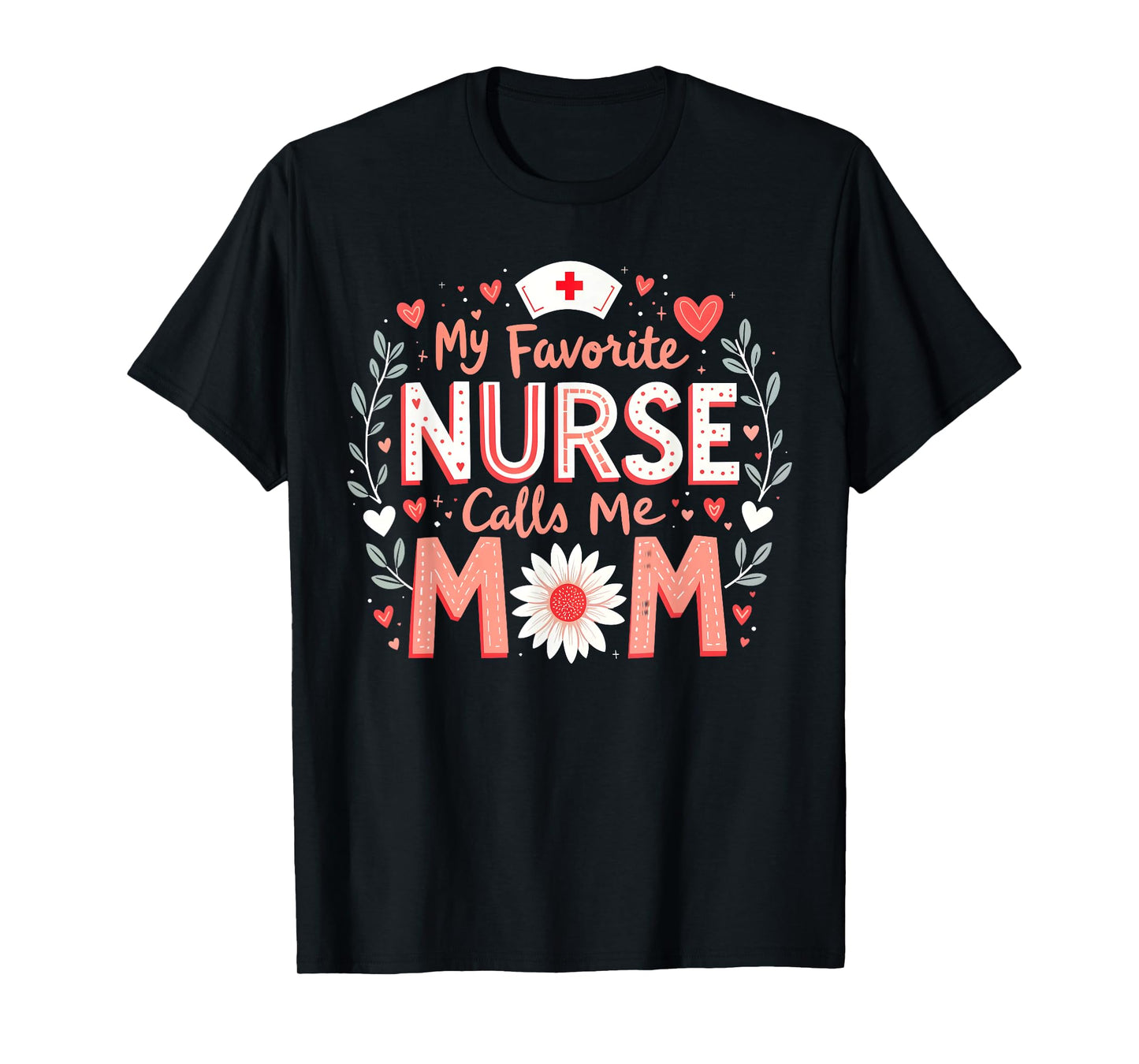 My Favorite Nurse Calls Me Mom Nursing Mothers Day Flower T-Shirt