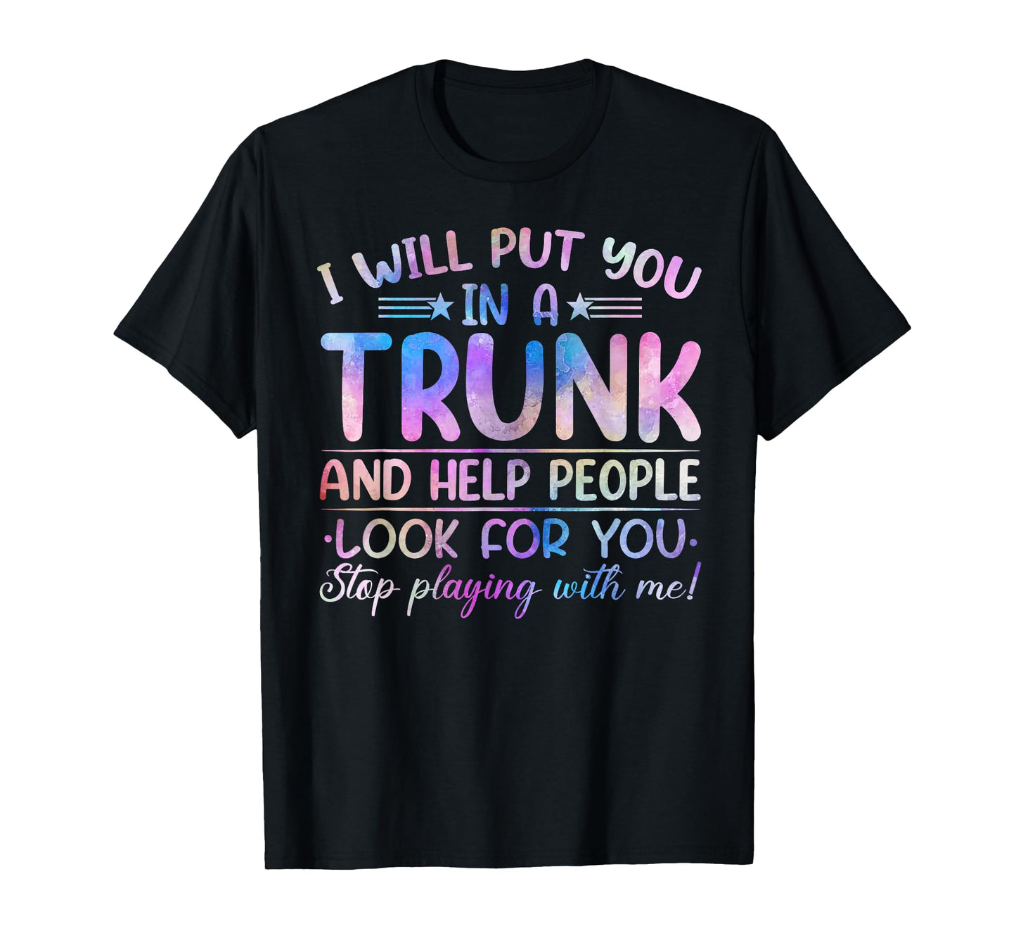 I Will Put You in a Trunk and Help People Look Tie Dye Color T-Shirt